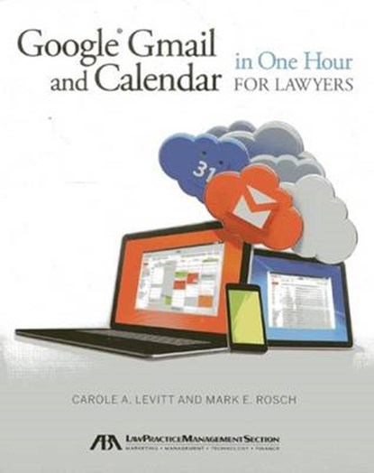 Google Gmail and Calendar in One Hour for Lawyers, Carole A. Levitt ; Mark E. Rosch - Paperback - 9781614387275