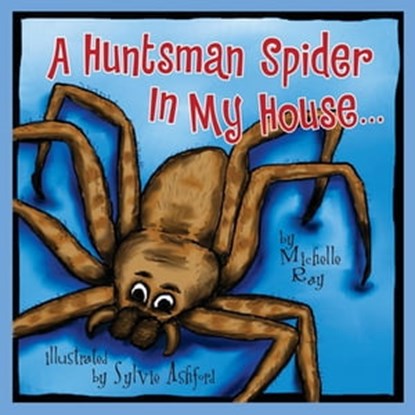 A Huntsman Spider In My House . . ., Michelle Ray - Ebook - 9781614488439