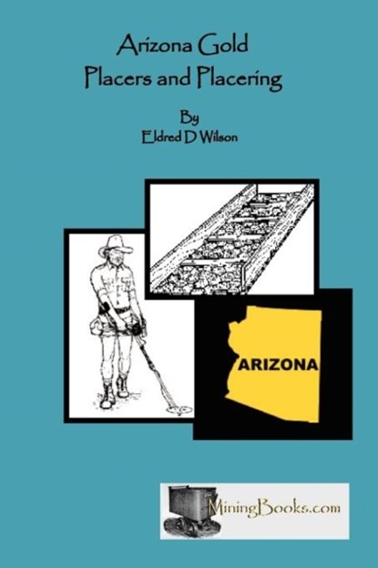 Arizona Gold Placers and Placering, Eldred D Wilson - Paperback - 9781614740032