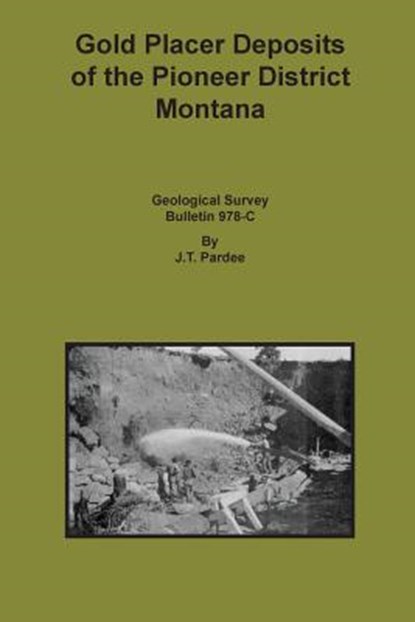 Gold Placer Deposits of the Pioneer District Montana, J T Pardee - Paperback - 9781614740131