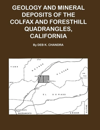 Geology and Mineral Deposits of the Colfax and Forsthill Quadrangles, California, Deb K Chandra - Paperback - 9781614740735