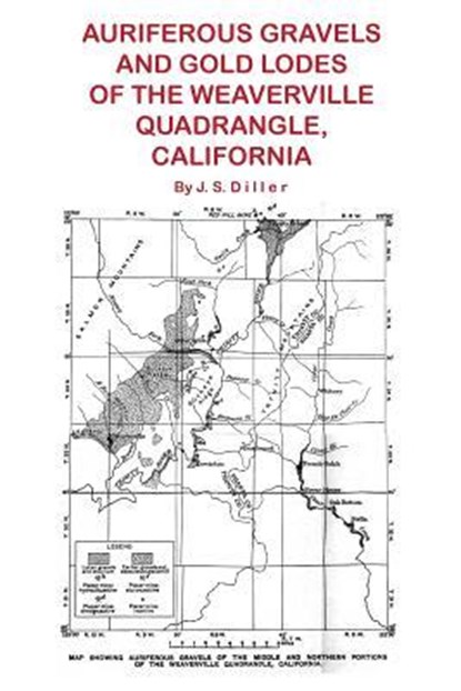 Auriferous Gravels and Gold Lodes of the Weaverville Quadrangle, California, J S Diller - Paperback - 9781614740841