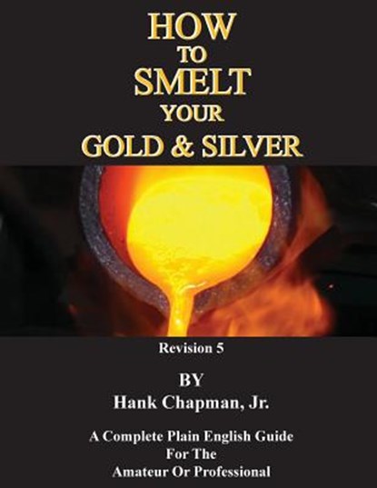How To Smelt Your Gold & Silver, CHAPMAN,  Hank, Jr - Paperback - 9781614740971