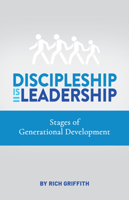 Discipleship Is Leadership: Stages of Generational Development, Rich Griffith - Paperback - 9781614841869