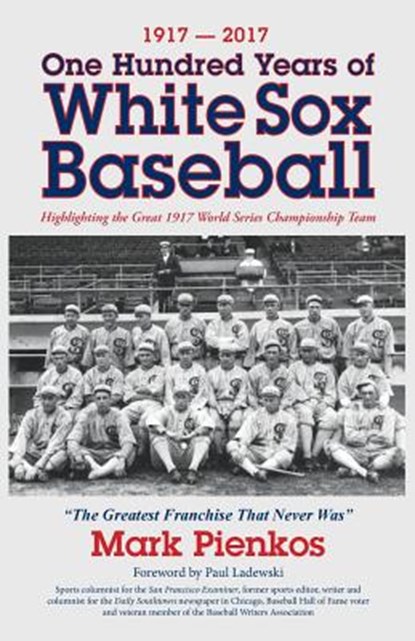 1917-2017-One Hundred Years of White Sox Baseball, Mark Pienkos - Paperback - 9781614935025