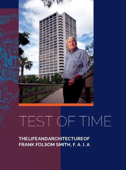 Test of Time, The life and architecture of Frank Folsom Smith, F.A.I.A., Frank F. a. I. a. Folsom Smith - Gebonden - 9781614938491