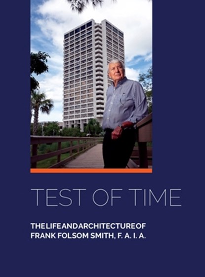 Test of Time, The life and architecture of Frank Folsom Smith, F.A.I.A., Frank F. a. I. a. Folsom Smith - Gebonden - 9781614938491