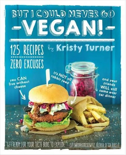 But I Could Never Go Vegan: 125 Recipes that Prove You Can Live Without, Kristy Turner - Paperback - 9781615192106