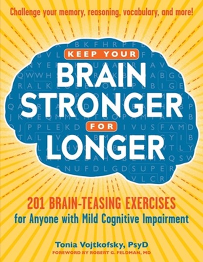 Keep Your Brain Stronger for Longer: 201 Brain-Teasing Exercises for Anyone with Mild Cognitive Impairment, Robert G. Feldman - Paperback - 9781615192625