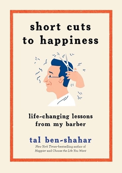 Short Cuts to Happiness: Life-Changing Lessons from My Barber, Tal Ben-Shahar - Gebonden - 9781615194872