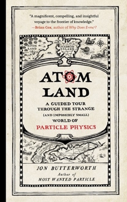 Atom Land: A Guided Tour Through the Strange (and Impossibly Small) World of Particle Physics, Jon Butterworth - Paperback - 9781615195756
