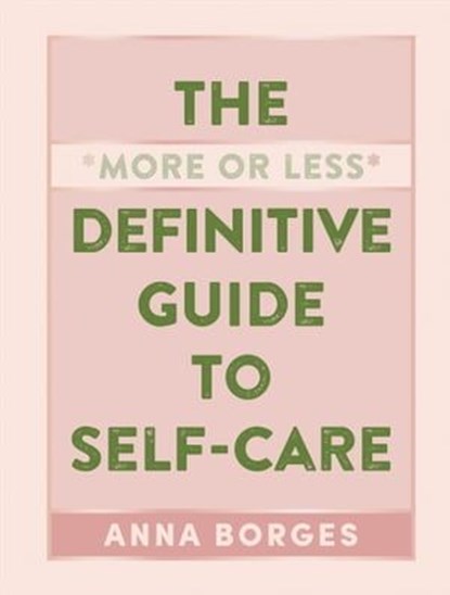 The "More or Less" Definitive Guide to Self-Care, Anna Borges - Ebook - 9781615196111