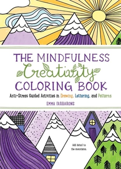 The Mindfulness Creativity Coloring Book: The Anti-Stress Adult Coloring Book with Guided Activities in Drawing, Lettering, and Patterns, Emma Farrarons - Paperback - 9781615197743