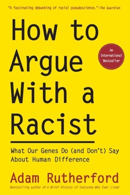 How to Argue with a Racist: What Our Genes Do (and Don't) Say about Human Difference, Adam Rutherford - Paperback - 9781615198306
