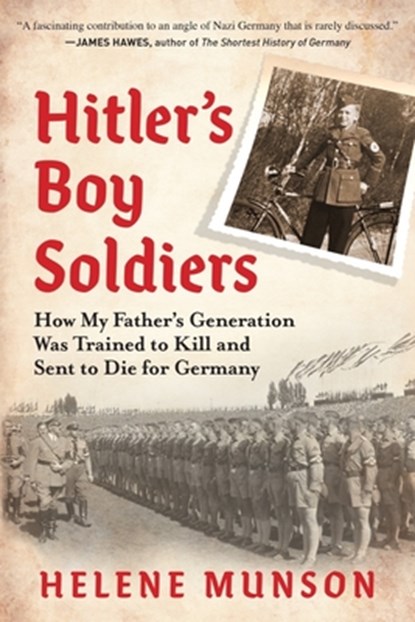Hitler's Boy Soldiers: How My Father's Generation Was Trained to Kill and Sent to Die for Germany, Helene Munson - Gebonden - 9781615198597