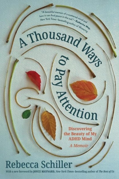A Thousand Ways to Pay Attention: Discovering the Beauty of My ADHD Mind - A Memoir, Rebecca Schiller - Paperback - 9781615199426