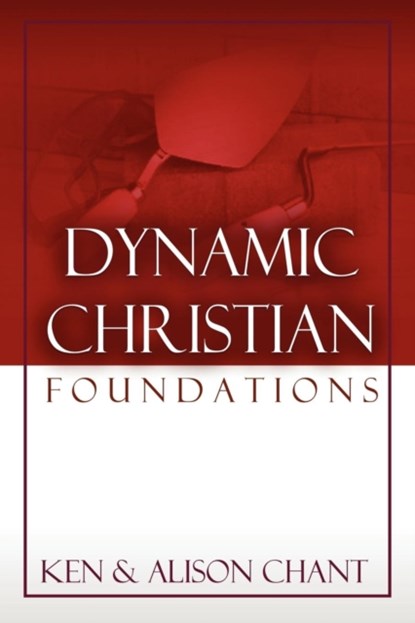 Dynamic Christian Foundations, Ken Chant ; Alison Chant - Paperback - 9781615290451