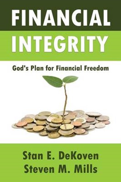 Financial Integrity God's Plan for Financial Freedom, Stan E Dekoven ; Steven M Mills - Paperback - 9781615291700