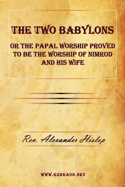 The Two Babylons or the Papal Worship Proved to Be the Worship of Nimrod and His Wife, Alexander Hislop - Paperback - 9781615340088