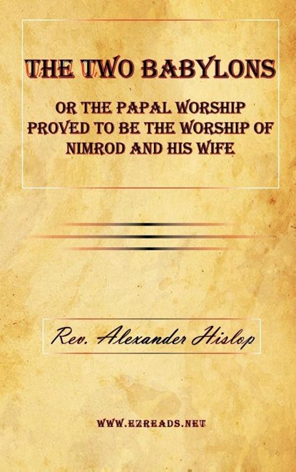 The Two Babylons or the Papal Worship Proved to Be the Worship of Nimrod and His Wife, Alexander Hislop - Gebonden - 9781615340095