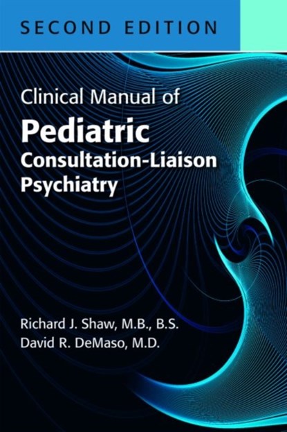 Clinical Manual of Pediatric Consultation-Liaison Psychiatry, RICHARD J.,  MD (Stanford University School of Medicine) Shaw ; David R., MD (Children's Hospital) DeMaso - Paperback - 9781615372317