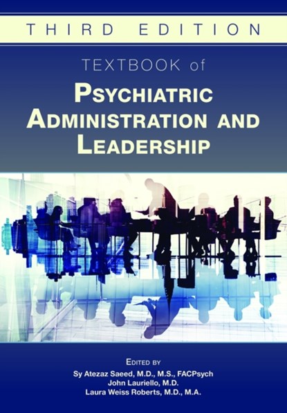 Textbook of Psychiatric Administration and Leadership, SY (EAST CAROLINA UNIVERSITY) SAEED ; JOHN,  MD Lauriello ; Laura Weiss, MD MA (Chairman and Katharine Dexter McCormick and Stanley McCormick Memorial Professor , Stanford University) Roberts - Gebonden - 9781615373376