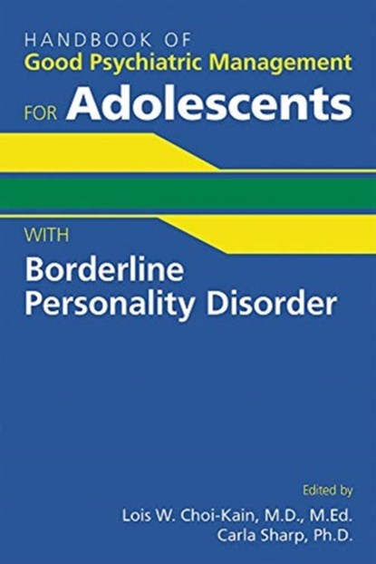 Handbook of Good Psychiatric Management for Adolescents With Borderline Personality Disorder, Lois W. Choi-Kain ; Carla Sharp - Paperback - 9781615373932