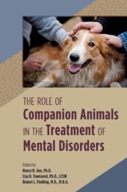 The Role of Companion Animals in the Treatment of Mental Disorders, NANCY R. (PROFESSOR OF PSYCHIATRY,  Director, Center for Human-Animal Interaction, Virginia Commonwealth University) Gee ; Lisa (Virginia Commonwealth University) Townsend ; Robert L., MD MBA (Virginia Commonwealth University) Findling - Paperback - 9781615374557
