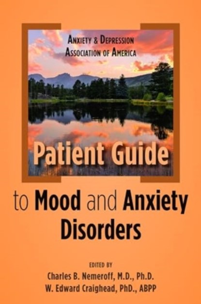 Anxiety and Depression Association of America Patient Guide to Mood and Anxiety Disorders, CHARLES B.,  MD PhD (Director of the Institute of Early Life Adversity Research, The University of Texas at Austin) Nemeroff ; W. Edward Craighead - Paperback - 9781615375035