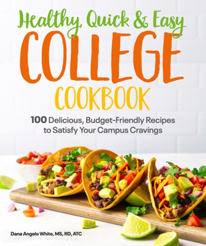 Healthy, Quick & Easy College Cookbook: 100 Simple, Budget-Friendly Recipes to Satisfy Your Campus Cravings, Dana Angelo White - Paperback - 9781615649952
