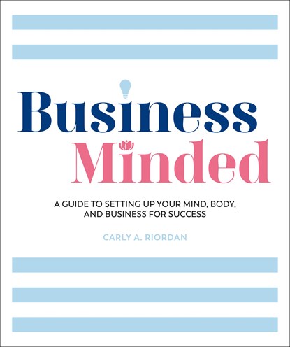 Business Minded: A Guide to Setting Up Your Mind, Body and Business for Success, Carly A. Riordan - Paperback - 9781615649976