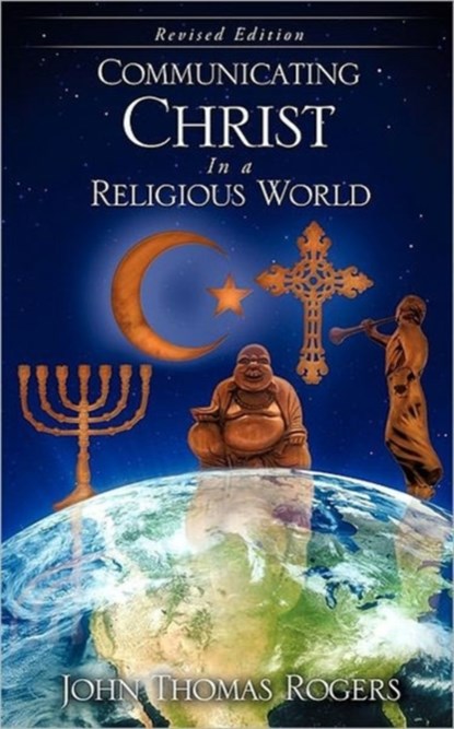 Communicating Christ In a Religious World, John Thomas Rogers - Paperback - 9781615793068