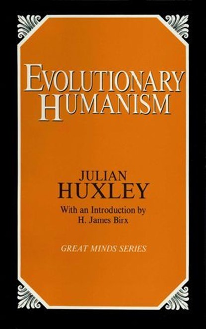 Evolutionary Humanism, Julian S. Huxley - Ebook - 9781615924547