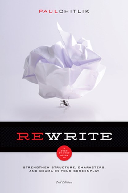 Rewrite 2nd Edition: A Step-By-Step Guide to Strengthen Structure, Characters, and Drama in Your Screenplay, Paul Chitlik - Paperback - 9781615931576