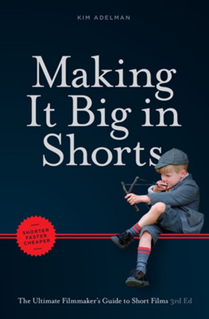 Making It Big in Shorts: Faster, Better, Cheaper, Kim Adelman - Paperback - 9781615932566