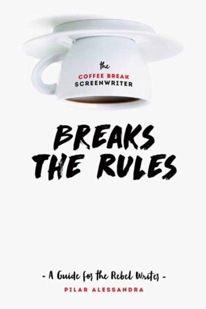 The Coffee Break Screenwriter…Breaks the Rules, Pilar Alessandra - Paperback - 9781615932825