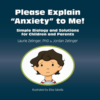 Please Explain Anxiety to Me! Simple Biology and Solutions for Children and Parents, Laurie Zelinger ; Jordan Zelinger - Paperback - 9781615990290
