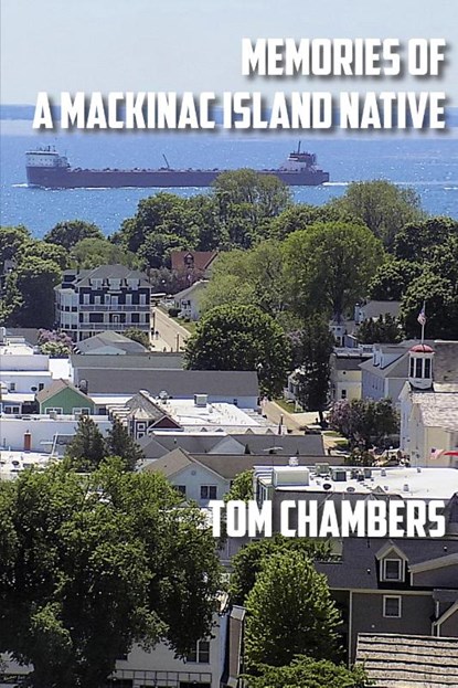 Memories of a Mackinac Island Native, Tom Chambers - Paperback - 9781615998319