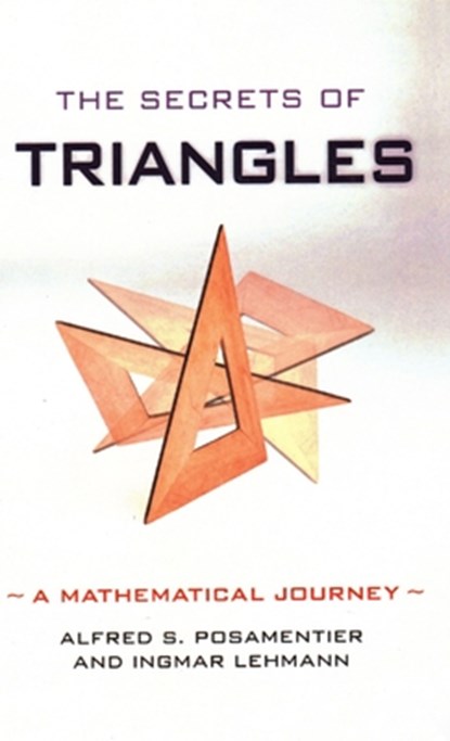 The Secrets of Triangles, Alfred S. Posamentier ; Ingmar Lehmann - Gebonden - 9781616145873