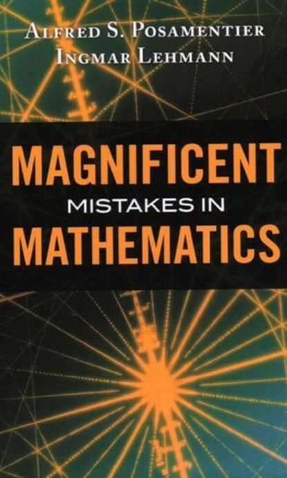 Magnificent Mistakes in Mathematics, Alfred S. Posamentier ; Ingmar Lehmann - Ebook - 9781616147488
