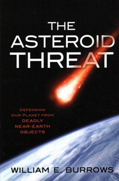 The Asteroid Threat: Defending Our Planet from Deadly Near-Earth Objects, William E. Burrows - Paperback - 9781616149130