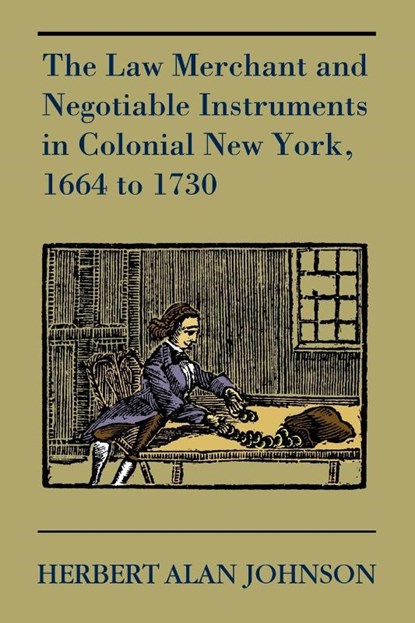 The Law Merchant and Negotiable Instruments in Colonial New York, 1664 to 1730, Herbert Alan Johnson - Paperback - 9781616190507