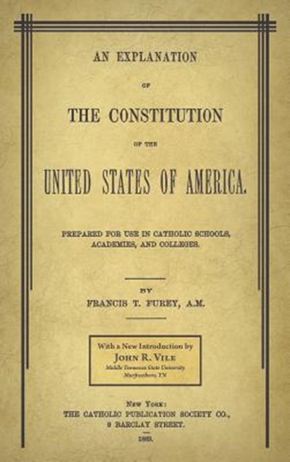 An Explanation of the Constitution of the United States of America Prepared for Use in Catholic Schools, Academies, and Colleges, Francis T Furey - Gebonden - 9781616195069