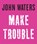 Make Trouble, John Waters - Gebonden - 9781616206352