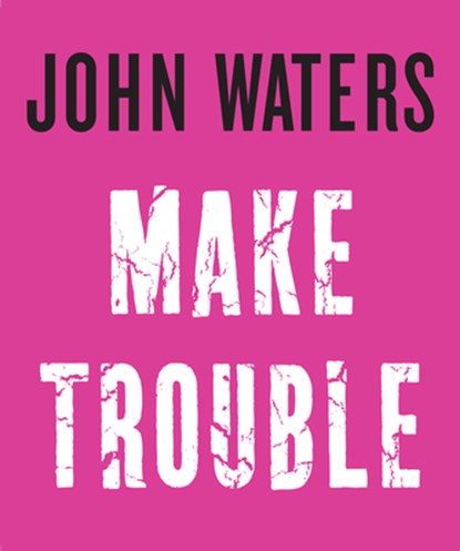 Make Trouble, John Waters - Gebonden - 9781616206352