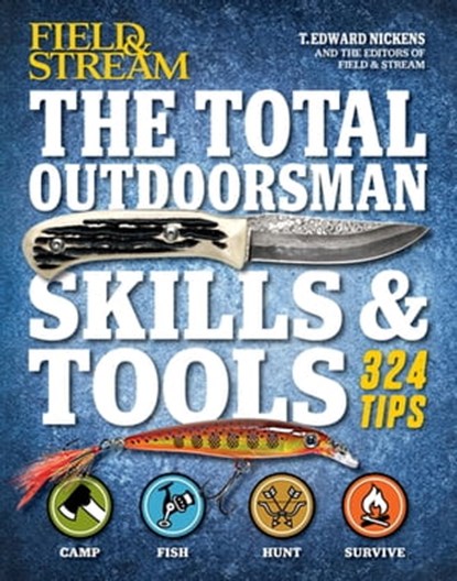 The Total Outdoorsman Skills & Tools, T. Edward Nickens ; The Editors of Field & Stream - Ebook - 9781616289218
