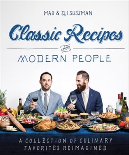 Classic Recipes for Modern People, Max Sussman ; Eli Sussman - Ebook - 9781616289829