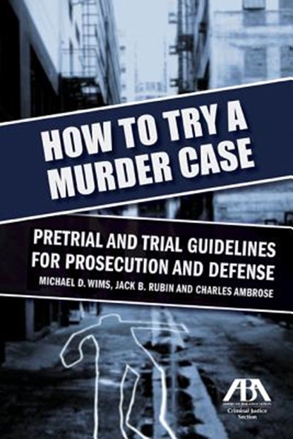 How to Try a Murder Case, WIMS,  Michael D. ; Rubin, Jack B. ; Ambrose, Charles - Paperback - 9781616320850