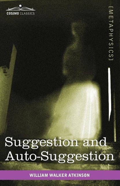 Suggestion and Auto-Suggestion, William Walker Atkinson - Paperback - 9781616403591