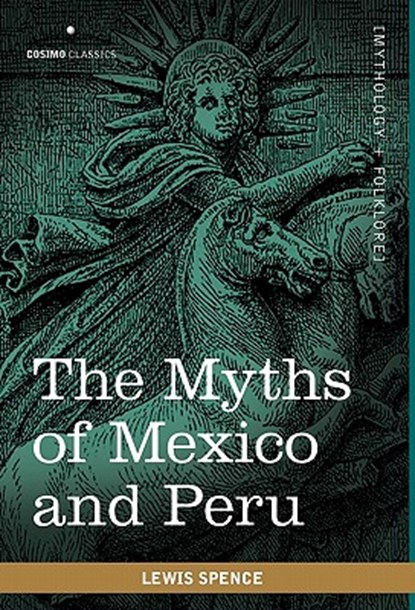 The Myths of Mexico and Peru, Lewis Spence - Paperback - 9781616404338